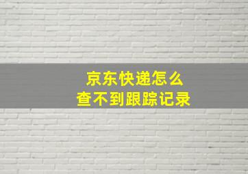 京东快递怎么查不到跟踪记录