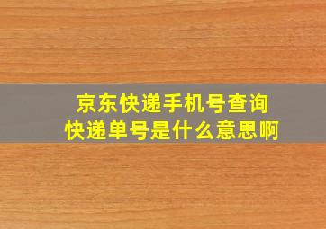 京东快递手机号查询快递单号是什么意思啊