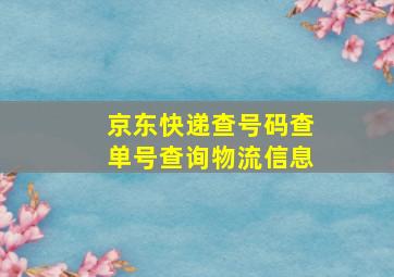 京东快递查号码查单号查询物流信息