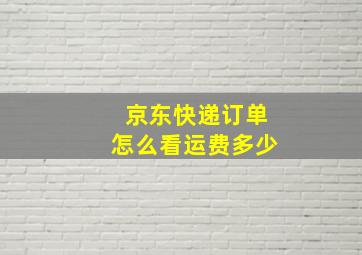 京东快递订单怎么看运费多少