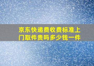 京东快递费收费标准上门取件贵吗多少钱一件