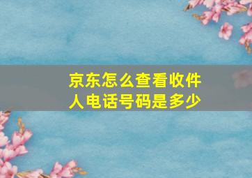 京东怎么查看收件人电话号码是多少