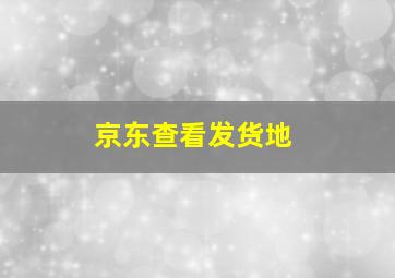 京东查看发货地