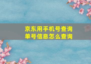 京东用手机号查询单号信息怎么查询