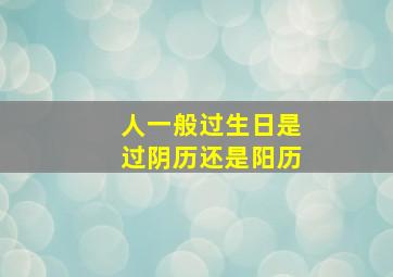 人一般过生日是过阴历还是阳历