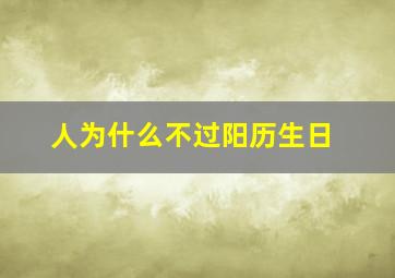 人为什么不过阳历生日