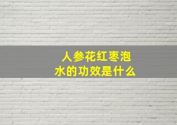 人参花红枣泡水的功效是什么