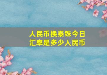 人民币换泰铢今日汇率是多少人民币