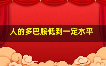 人的多巴胺低到一定水平