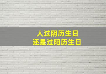 人过阴历生日还是过阳历生日