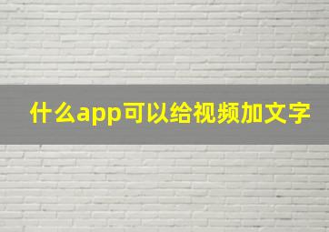 什么app可以给视频加文字