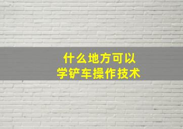 什么地方可以学铲车操作技术