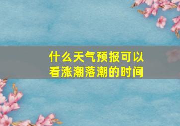 什么天气预报可以看涨潮落潮的时间