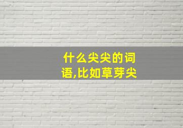 什么尖尖的词语,比如草芽尖