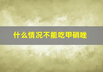 什么情况不能吃甲硝唑