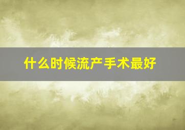 什么时候流产手术最好