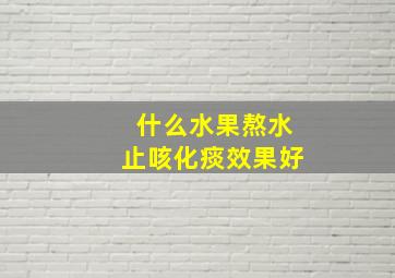 什么水果熬水止咳化痰效果好