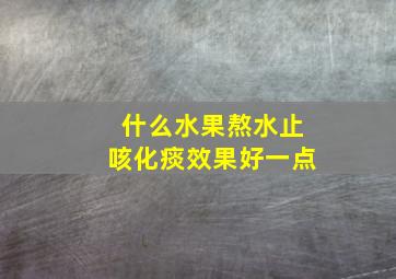 什么水果熬水止咳化痰效果好一点