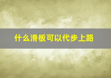 什么滑板可以代步上路