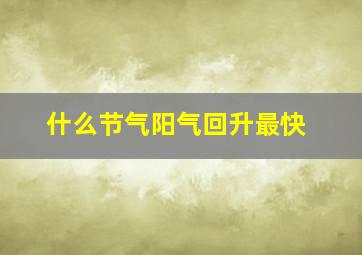 什么节气阳气回升最快