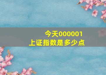 今天000001上证指数是多少点