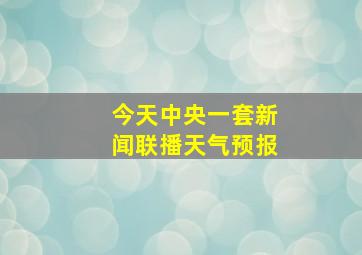 今天中央一套新闻联播天气预报