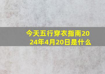 今天五行穿衣指南2024年4月20日是什么