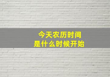 今天农历时间是什么时候开始