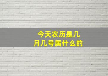 今天农历是几月几号属什么的