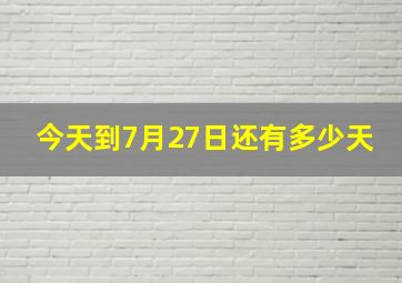 今天到7月27日还有多少天