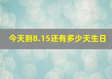 今天到8.15还有多少天生日