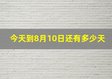 今天到8月10日还有多少天