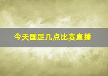 今天国足几点比赛直播