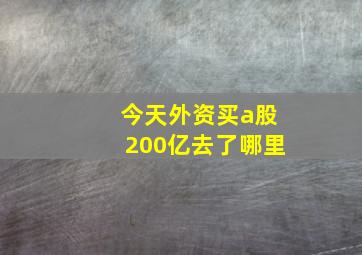 今天外资买a股200亿去了哪里