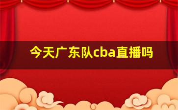 今天广东队cba直播吗