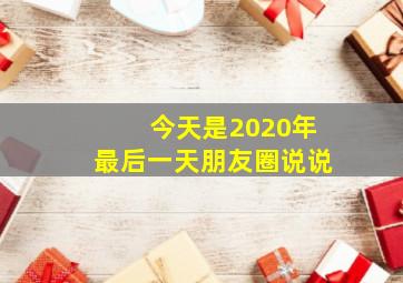 今天是2020年最后一天朋友圈说说