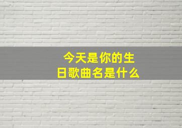 今天是你的生日歌曲名是什么