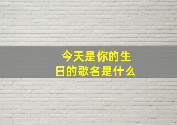 今天是你的生日的歌名是什么