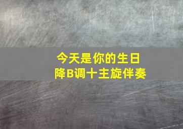 今天是你的生日降B调十主旋伴奏