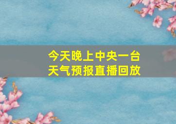 今天晚上中央一台天气预报直播回放