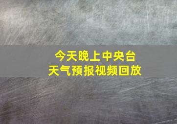 今天晚上中央台天气预报视频回放