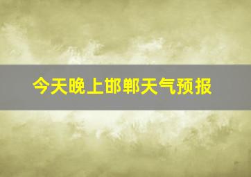 今天晚上邯郸天气预报