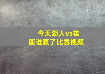 今天湖人vs雄鹿谁赢了比赛视频