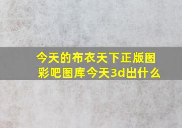 今天的布衣天下正版图彩吧图库今天3d出什么