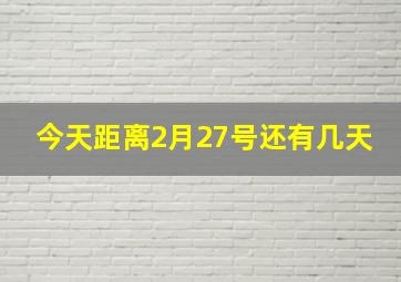 今天距离2月27号还有几天