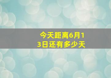 今天距离6月13日还有多少天