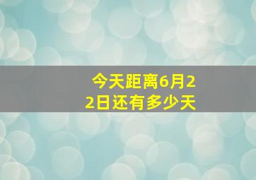 今天距离6月22日还有多少天