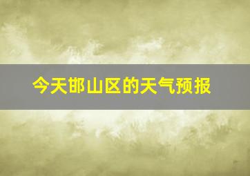 今天邯山区的天气预报