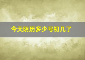 今天阴历多少号初几了