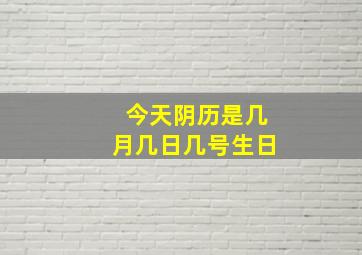 今天阴历是几月几日几号生日